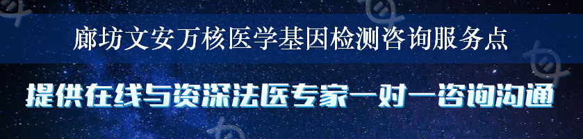 廊坊文安万核医学基因检测咨询服务点